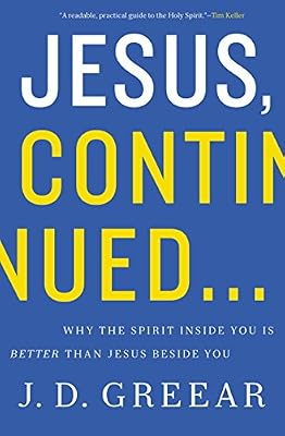 Jesus, Continued...: Why the Spirit Inside You is Better than Jesus Beside You