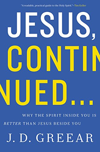 Jesus, Continued...: Why the Spirit Inside You is Better than Jesus Beside You by J.D. Greear