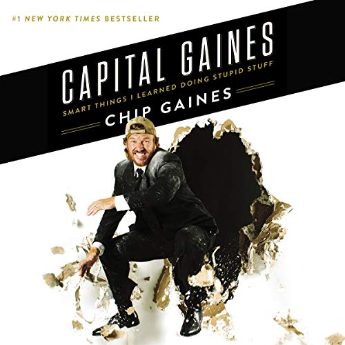 Capital Gaines: The Smart Things I've Learned by Doing Stupid Stuff by Chip Gaines