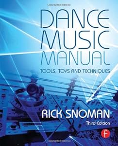 Dance Music Manual: Tools, Toys, and Techniques by Rick Snoman