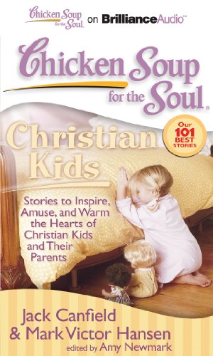 Chicken Soup for the Soul: Christian Kids: Stories to Inspire, Amuse, and Warm the Hearts of Christian Kids and Their Parents by Amy Newmark