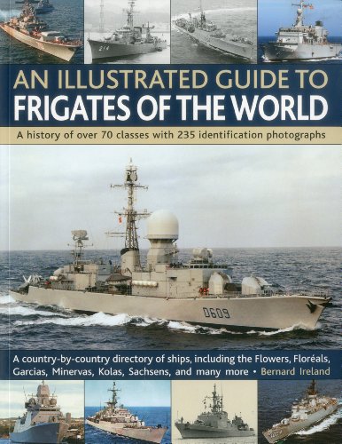 An Illustrated Guide to Frigates of the World: A history of over 70 classes with 235 identification photographs by Bernard Ireland
