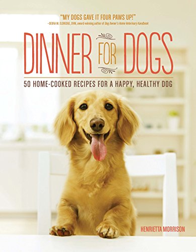 Dinner for Dogs: 50 Home-Cooked Recipes for a Happy, Healthy Dog by Henrietta Morrison