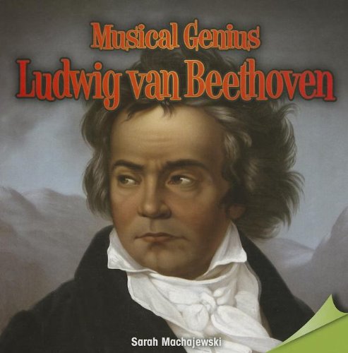 Musical Genius: Ludwig Van Beethoven by Sarah Machajewski