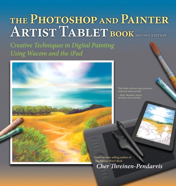 The Photoshop and Painter Artist Tablet Book: Creative Techniques in Digital Painting Using Wacom and the IPad by Cher Threinen-Pendarvis