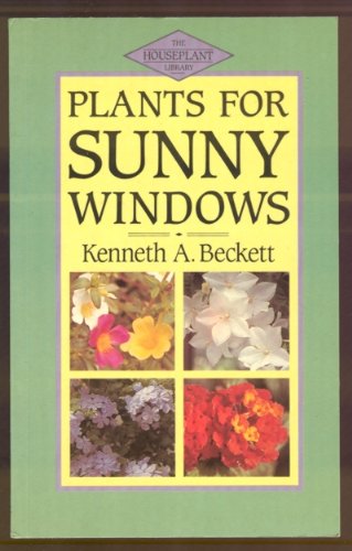 Plants for Sunny Windows (Houseplant Library) by Kenneth A. Beckett