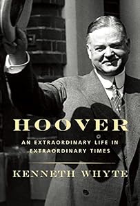 Hoover: An Extraordinary Life in Extraordinary Times
