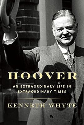 Hoover: An Extraordinary Life in Extraordinary Times