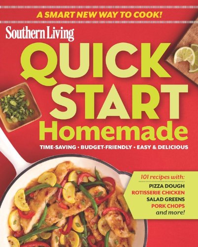 Quick-Start Homemade: Time-saving &middot; Budget-friendly &middot; Easy &amp; Delicious by The Editors of Southern Living Magazine
