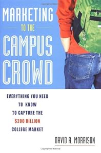 Marketing to the Campus Crowd: Everything You Need to Know to Capture the $200 Billion College Market