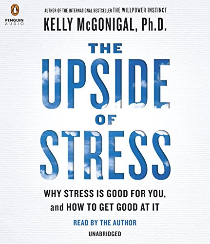 The Upside of Stress: Why Stress Is Good for You, and How to Get Good at It by Kelly McGonigal