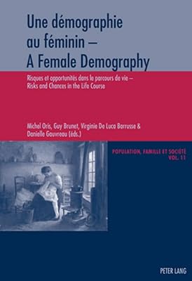 Une démographie au féminin - A Female Demography: Risques et opportunités dans le parcours de vie - Risks and Chances in the Life Course (Population, ... and Society) (English and French Edition)