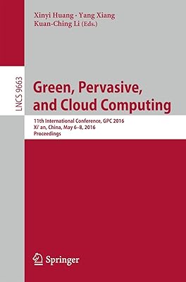 Green, Pervasive, and Cloud Computing: 11th International Conference, GPC 2016, Xi'an, China, May 6-8, 2016. Proceedings (Theoretical Computer Science and General Issues)