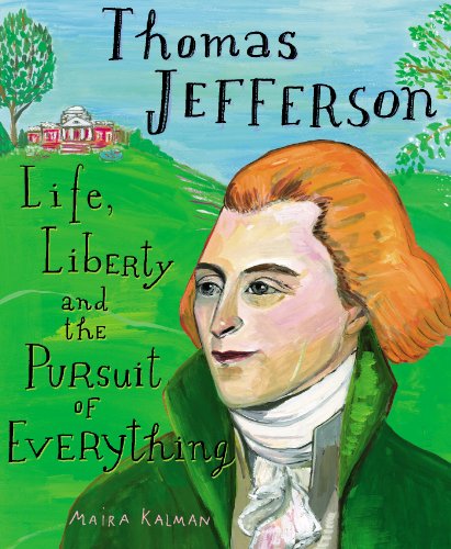 Thomas Jefferson: Life, Liberty and the Pursuit of Everything by Maira Kalman