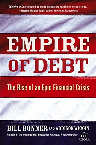 Empire of Debt: The Rise of an Epic Financial Crisis by Addison Wiggin
