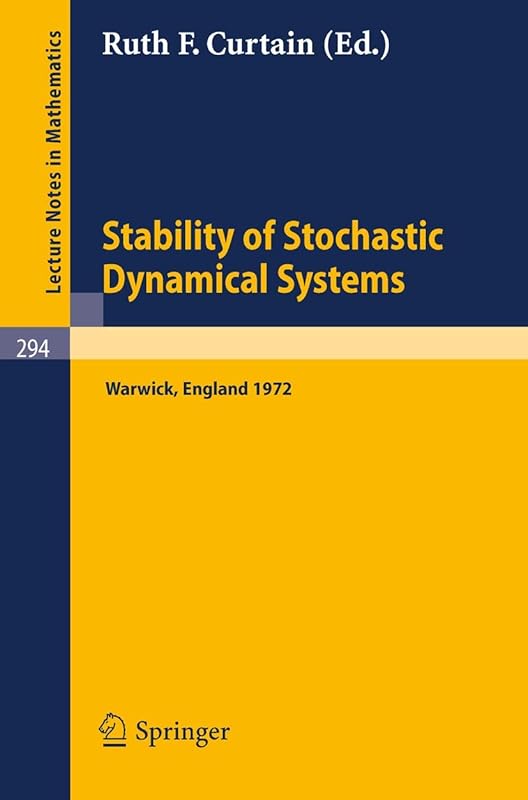 Stability of Stochastic Dynamical Systems: Proceedings of the International Symposium Organized by 'The Control Theory Centre', University of Warwick, ... 1972 (Lecture Notes in Mathematics, 294) by R. F. Curtain