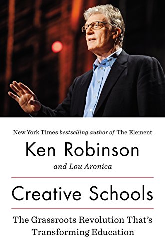 Creative Schools: The Grassroots Revolution That's Transforming Education by Ken Robinson