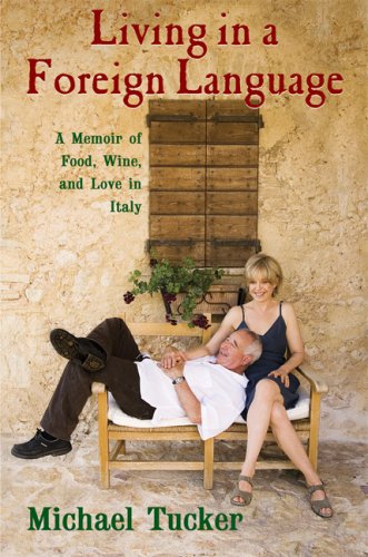 Living in a Foreign Language: A Memoir of Food, Wine, and Love in Italy by Michael Tucker