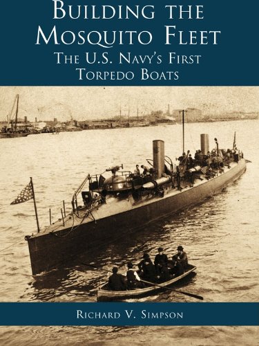 Building the Mosquito Fleet: The US Navy's First Torpedo Boats by Richard V. Simpson