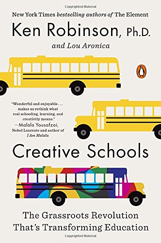 Creative Schools: The Grassroots Revolution That's Transforming Education by Ken Robinson