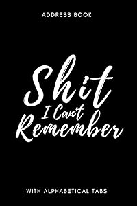 Address Book with Alphabetical Tabs: " Shit I Can't Remember " - A Small Address Book where You will Find Everything You Need, From Phone Numbers, Home and Work Addresses, Birthdays to Notes . by Hobby Bobby