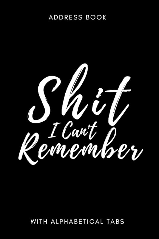 Address Book with Alphabetical Tabs: " Shit I Can't Remember " - A Small Address Book where You will Find Everything You Need, From Phone Numbers, Home and Work Addresses, Birthdays to Notes . by Hobby Bobby