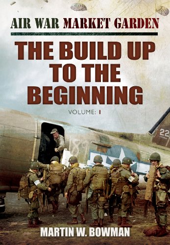 AIR WAR 'MARKET GARDEN: THE BUILD UP TO THE BEGINNING by Martin Bowman