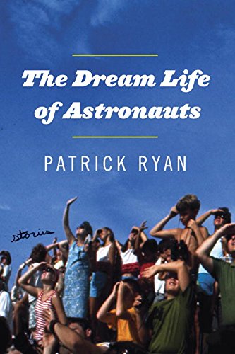 The Dream Life of Astronauts: Stories by Patrick Ryan