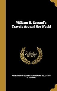 William H. Seward's Travels Around the World by Olive Risley Seward