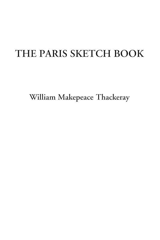 The Paris Sketch Book by William Makepeace Thackeray