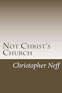 Not Christ's Church by Christopher W. Neff