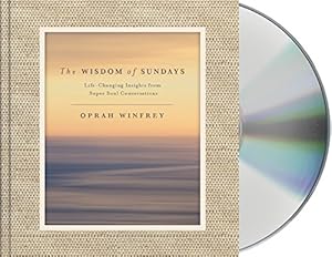 The Wisdom of Sundays: Life-Changing Insights from Super Soul Conversations