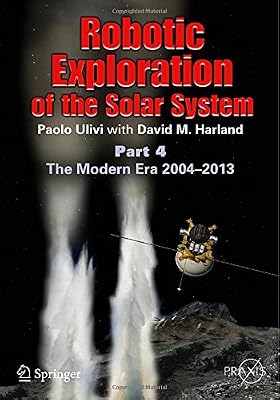 Robotic Exploration of the Solar System: Part 4: The Modern Era 2004 -2013