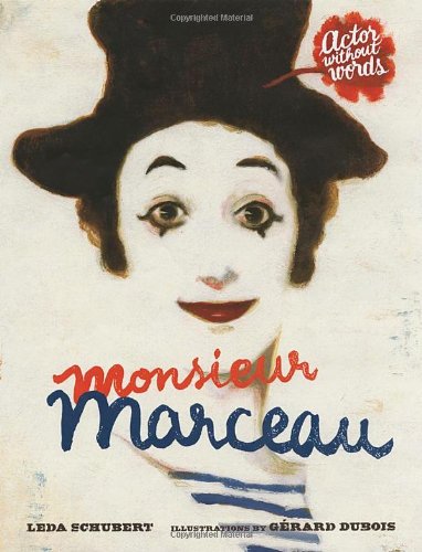 Monsieur Marceau: Actor Without Words by Leda Schubert