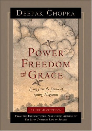 Power, Freedom, and Grace: Living from the Source of Lasting Happiness by Deepak Chopra