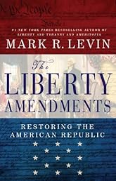 The Liberty Amendments: Restoring the American Republic