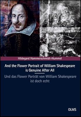 And the Flower Portrait of William Shakespeare is Genuine After All: Latest Investigations Again Prove its Authenticity - Neueste Untersuchungen Beweisen Erneut Seine Authentizitat (German Edition)