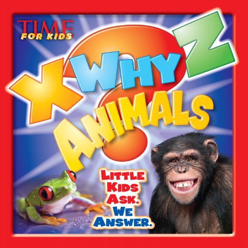 TIME For Kids X-WHY-Z Animals: Little Kids Ask. We Answer. by Editors of TIME For Kids Magazine