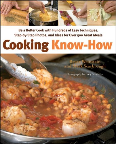 Cooking Know-How: Be a Better Cook with Hundreds of Easy Techniques, Step-by-Step Photos, and Ideas for Over 500 Great Meals by Bruce Weinstein