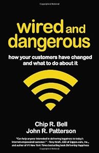 Wired and Dangerous: How Your Customers Have Changed and What to Do About It