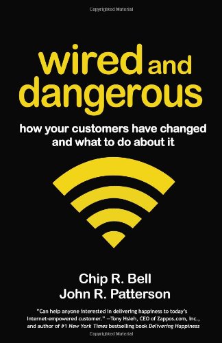 Wired and Dangerous: How Your Customers Have Changed and What to Do About It by Chip R Bell