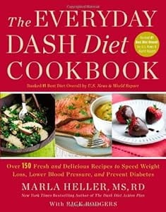 The Everyday DASH Diet Cookbook: Over 150 Fresh and Delicious Recipes to Speed Weight Loss, Lower Blood Pressure, and Prevent Diabetes by Marla Heller