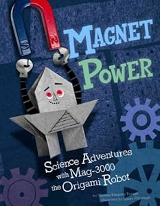 Magnet Power!: Science Adventures with MAG-3000 the Origami Robot