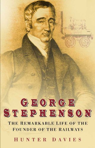 George Stephenson: The Remarkable Life of the Founder of the Railway by Hunter Davies