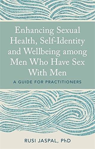 Enhancing Sexual Health, Self-Identity and Wellbeing among Men Who Have Sex With Men: A Guide for Practitioners by Rusi Jaspal