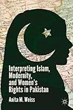 Anita Weiss, "Interpreting Islam, Modernity, and Women's Rights in Pakistan" (Palgrave Macmillan, 2015)