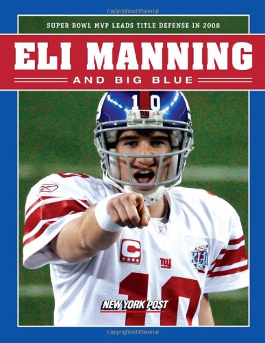 Eli Manning and Big Blue: Super Bowl MVP Leads Title Defense in 2008 by New York Post