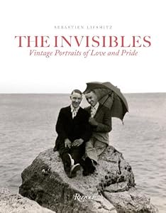 The Invisibles: Vintage Portraits of Love and Pride. Gay Couples in the Early Twentieth Century by Sebastien Lifshitz
