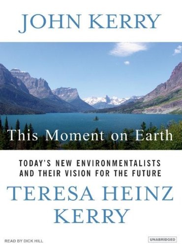 This Moment on Earth: Today's New Environmentalists and Their Vision for the Future by John Kerry