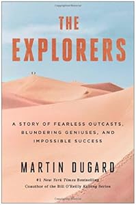 The Explorers: A Story of Fearless Outcasts, Blundering Geniuses, and Impossible Success